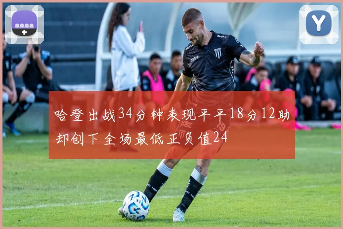 哈登出战34分钟表现平平18分12助却创下全场最低正负值24