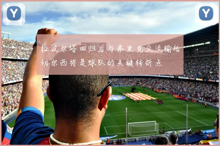 拉波尔塔回归后与弗里克交流输给切尔西将是球队的关键转折点