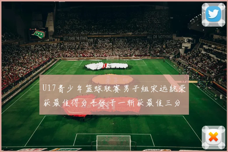 U17青少年篮球联赛男子组宋远航荣获最佳得分手张子一斩获最佳三分手称号